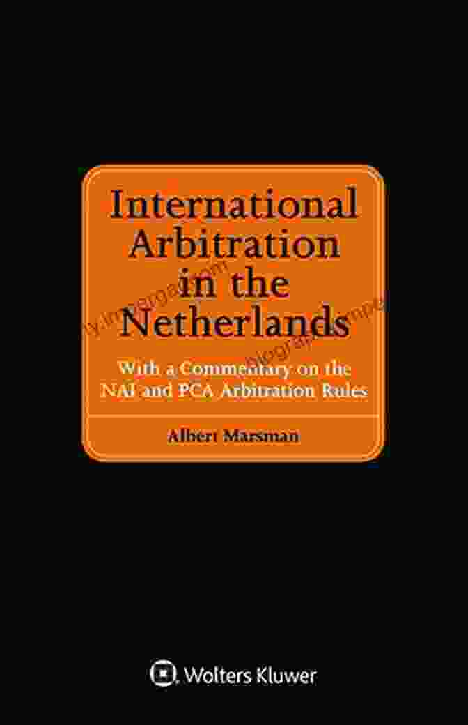 Book Cover Of International Arbitration In The Netherlands International Arbitration In The Netherlands: With A Commentary On The NAI And PCA Arbitration Rules