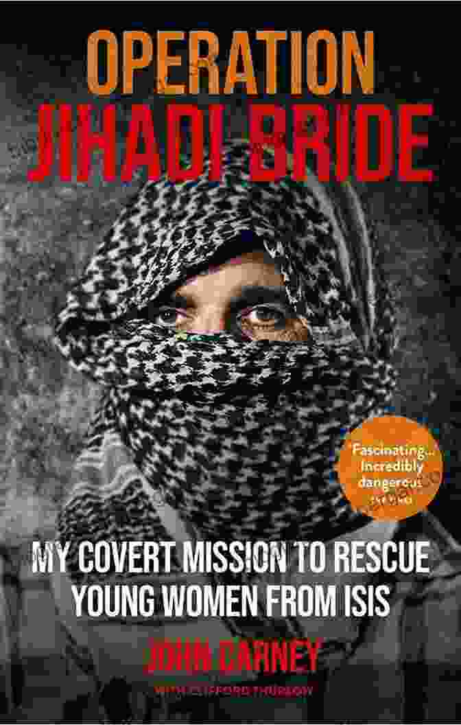 Book Cover Of My Covert Mission To Rescue Young Women From ISIS Operation Jihadi Bride: My Covert Mission To Rescue Young Women From ISIS The Incredible True Story