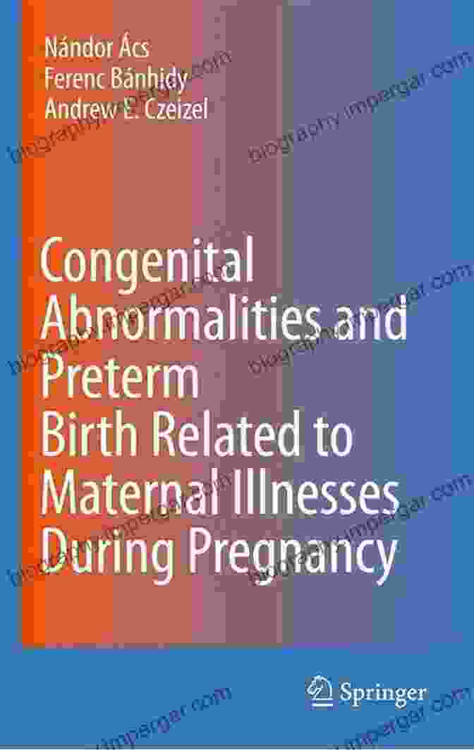 Congenital Abnormalities And Preterm Birth: Maternal Illnesses' Impact Congenital Abnormalities And Preterm Birth Related To Maternal Illnesses During Pregnancy