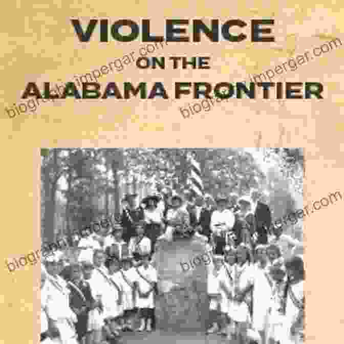 Frontier Violence On The Alabama Frontier Alabama S Frontiers And The Rise Of The Old South (A History Of The Trans Appalachian Front)