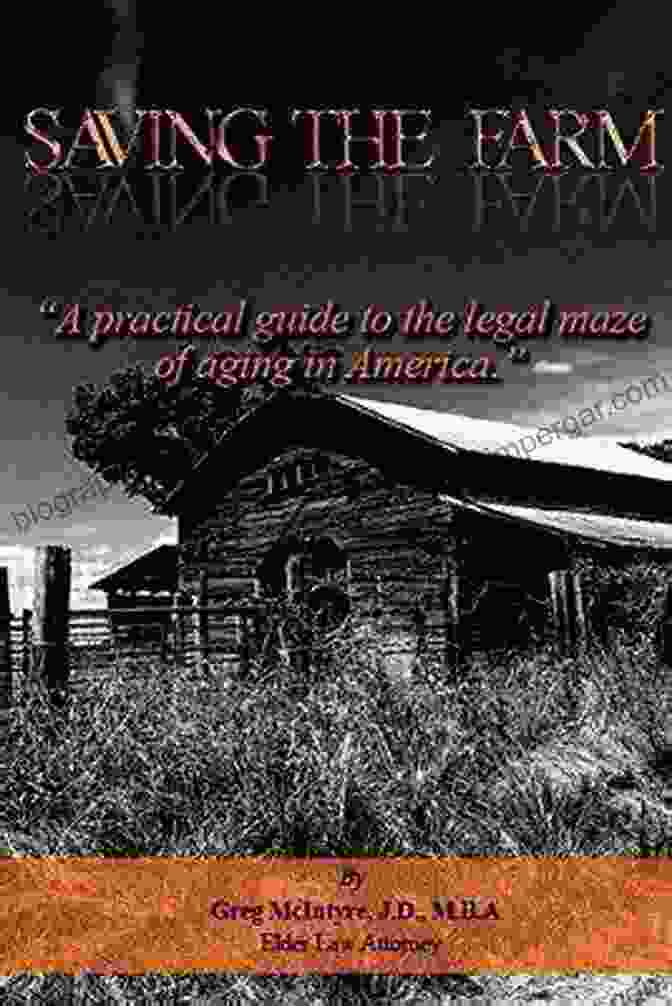 Practical Guide To The Legal Maze Of Aging In America | Comprehensive Legal Resource For Seniors Saving The Farm: A Practical Guide To The Legal Maze Of Aging In America