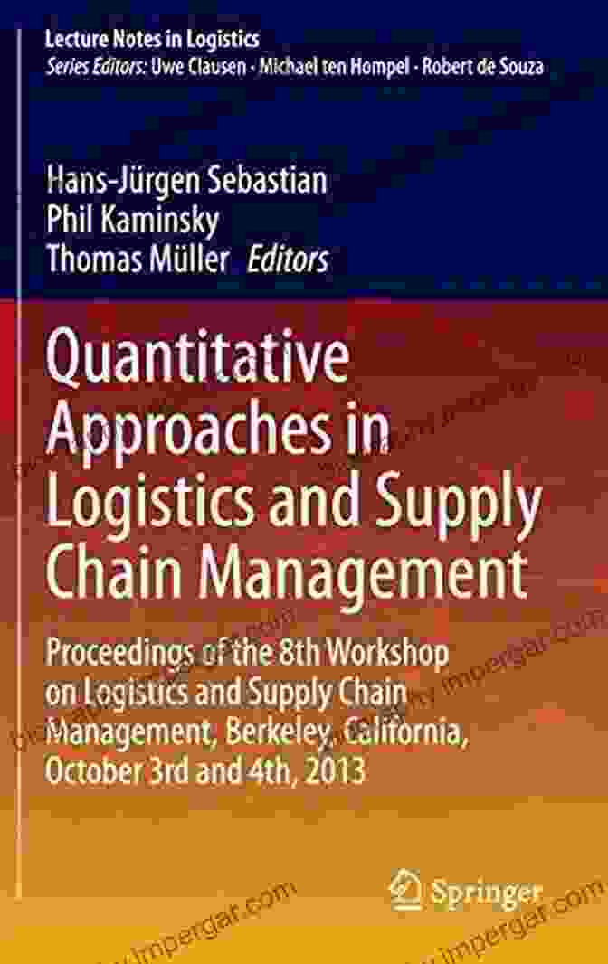 Proceedings Of The 8th Workshop On Logistics And Supply Chain Management Quantitative Approaches In Logistics And Supply Chain Management: Proceedings Of The 8th Workshop On Logistics And Supply Chain Management Berkeley California And 4th 2024 (Lecture Notes In Logistics)