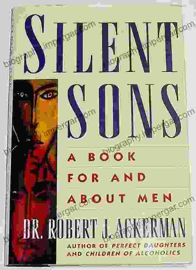 Silent Sons For And About Men, A Book That Explores The Complexities Of Masculinity And Offers Insights, Vulnerability, And A Roadmap To Personal Transformation. Silent Sons: A For And About Men