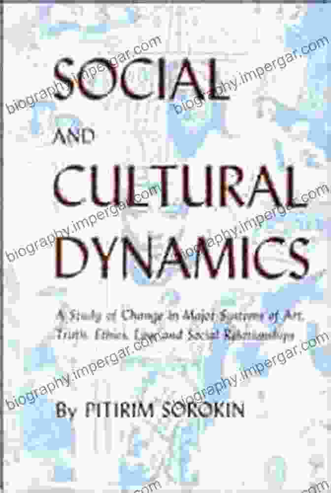 Social And Cultural Dynamics Book Cover Social And Cultural Dynamics: A Study Of Change In Major Systems Of Art Truth Ethics Law And Social Relationships (Social Science Classics)