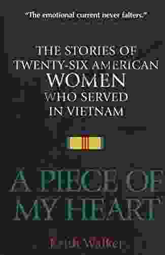 A Piece of My Heart: The Stories of 26 American Women Who Served in Vietnam