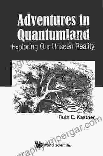 Adventures In Quantumland: Exploring Our Unseen Reality