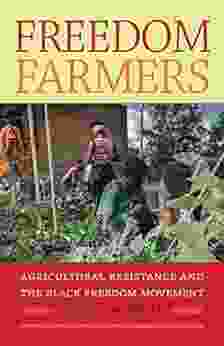 Freedom Farmers: Agricultural Resistance And The Black Freedom Movement (Justice Power And Politics)