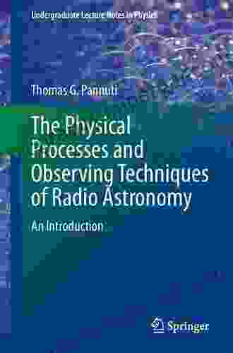 The Physical Processes And Observing Techniques Of Radio Astronomy: An Introduction (Undergraduate Lecture Notes In Physics)