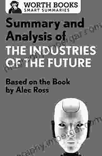 Summary And Analysis Of The Industries Of The Future: Based On The By Alec Ross (Smart Summaries)