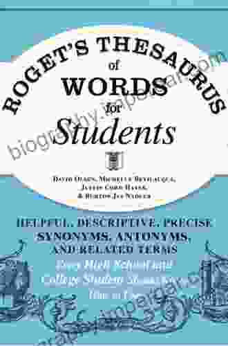 Roget S Thesaurus Of Words For Students: Helpful Descriptive Precise Synonyms Antonyms And Related Terms Every High School And College Student Should Know How To Use