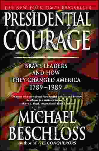 Presidential Courage: Brave Leaders And How They Changed America 1789 1989