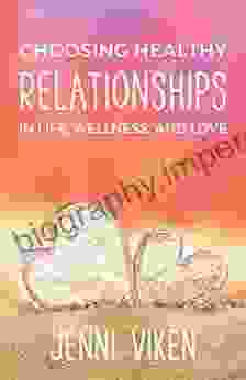 Choosing Healthy Relationships: In Life Wellness And Love