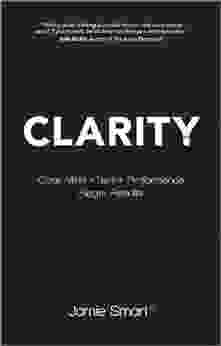 Clarity: Clear Mind Better Performance Bigger Results