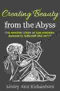 Creating Beauty From The Abyss: The Amazing Story Of Sam Herciger Auschwitz Survivor And Artist (Holocaust Survivor True Stories WWII)