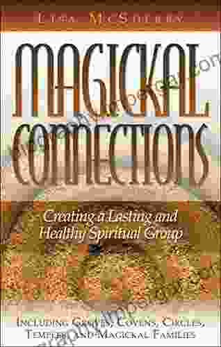 Magickal Connections: Creating A Lasting And Healthy Spiritual Group