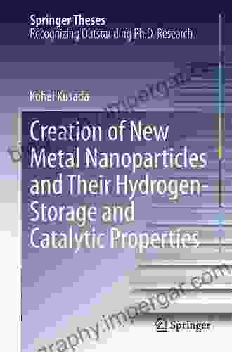 Creation Of New Metal Nanoparticles And Their Hydrogen Storage And Catalytic Properties (Springer Theses)