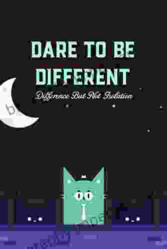 Dare to Be Different: Difference But Not Isolation: Why We Need To Be Different?