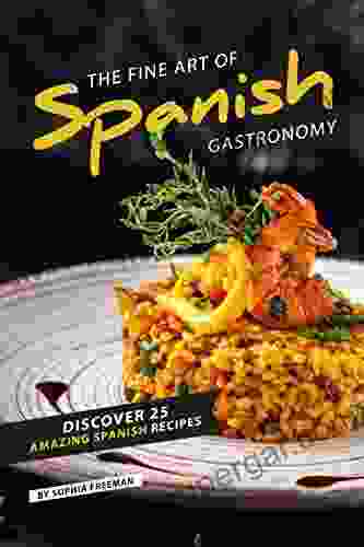 The Fine Art of Spanish Gastronomy: Discover 25 Amazing Spanish Recipes