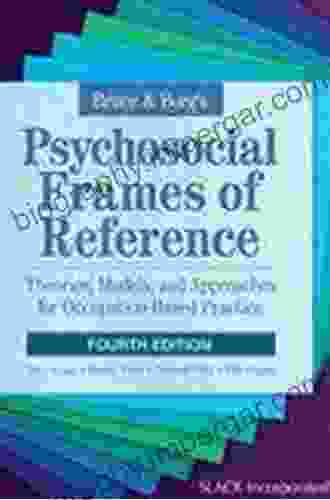 Bruce Borg S Psychosocial Frames Of Reference: Theories Models And Approaches For Occupation Based Practice Fourth Edition