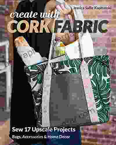 Create With Cork Fabric: Sew 17 Upscale Projects Bags Accessories Home Decor