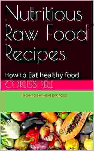 Nutritious Raw Food Recipes: How To Eat Healthy Food