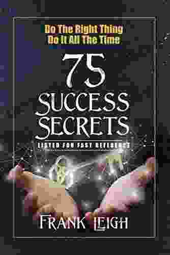 Do The Right Thing Do It All The Time: 75 Success Secrets Listed For Fast Reference