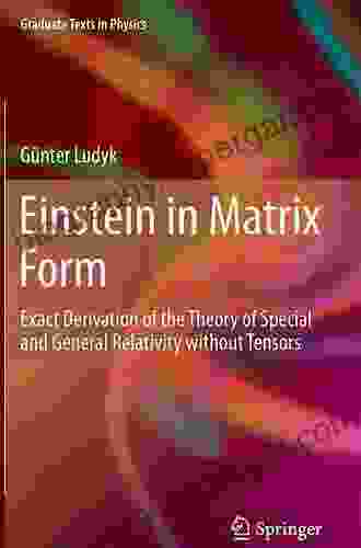 Einstein In Matrix Form: Exact Derivation Of The Theory Of Special And General Relativity Without Tensors (Graduate Texts In Physics)