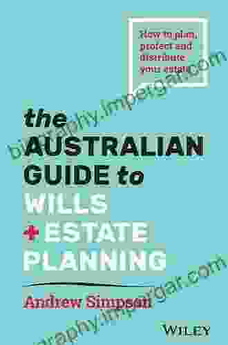 The Australian Guide To Wills And Estate Planning: How To Plan Protect And Distribute Your Estate