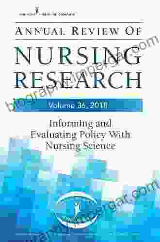 Annual Review Of Nursing Research Volume 36: Informing And Evaluating Policy With Nursing Science