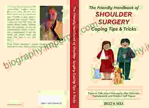 The Friendly Handbook Of Shoulder Surgery Coping Tips And Tricks: Patients Talk About Managing After Shoulder Replacement And Rotator Cuff Repair (The Of Surgery Coping Tips And Tricks 1)