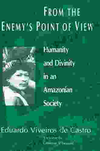 From The Enemy S Point Of View: Humanity And Divinity In An Amazonian Society