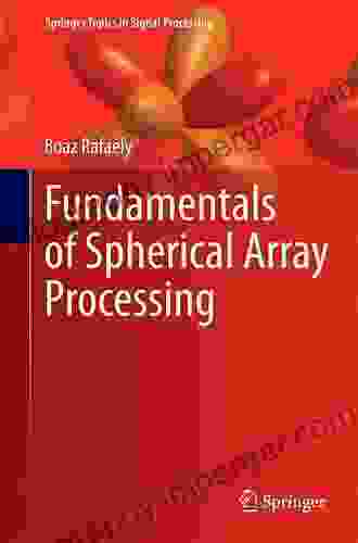 Fundamentals Of Spherical Array Processing (Springer Topics In Signal Processing 8)