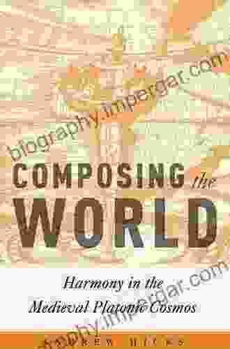 Composing The World: Harmony In The Medieval Platonic Cosmos (Critical Conjunctures In Music And Sound)