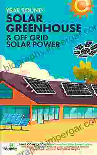 Year Round Solar Greenhouse Off Grid Solar Power: 2 In 1 Compilation Make Your Own Solar Power System And Build Your Own Passive Solar Greenhouse Without Technical Jargon (Self Sufficient Survival)