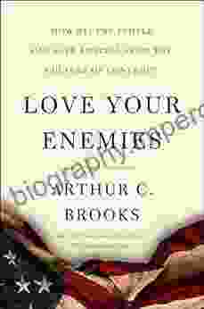 Love Your Enemies: How Decent People Can Save America From The Culture Of Contempt