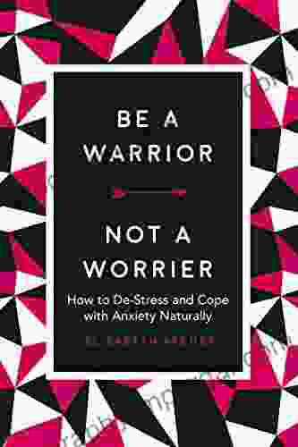 Be A Warrior Not A Worrier: How To De Stress And Cope With Anxiety Naturally