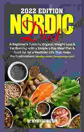 2024 EDITION NORDIC DIET: A Beginner S Guide To Weight Loss Fat Burning With A Simple 5 Day Meal Plan Food List For A Healthier Life That Helps The Environment (Mediterranean Scandinavian Diet)