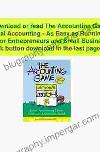 The Accounting Game: Learn The Basics Of Financial Accounting As Easy As Running A Lemonade Stand (Basics For Entrepreneurs And Small Business Owners)