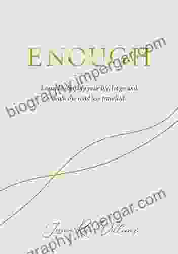 Enough: Learning To Simplify Life Let Go And Walk The Path That S Truly Ours