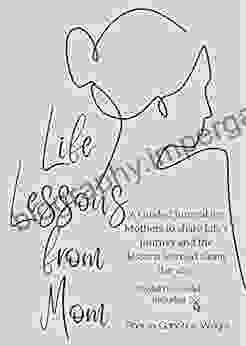 Life Lessons From Mom: A Guided Journal For Mothers To Share Life S Journey And The Lessons Learned Along The Way