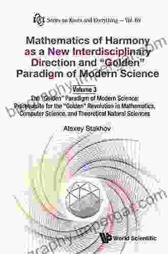 Mathematics Of Harmony As A New Interdisciplinary Direction And Golden Paradigm Of Modern Science Volume 3:the Golden Paradigm Of Modern Science: Prerequisite (Series On Knots And Everything 69)