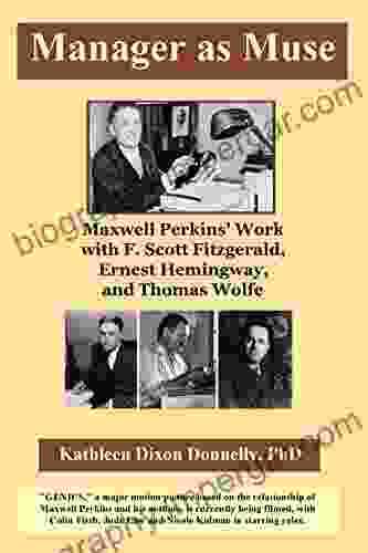 Manager As Muse: Maxwell Perkins Work With F Scott Fitzgerald Ernest Hemingway And Thomas Wolfe