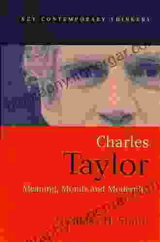 Charles Taylor: Meaning Morals And Modernity (Key Contemporary Thinkers)