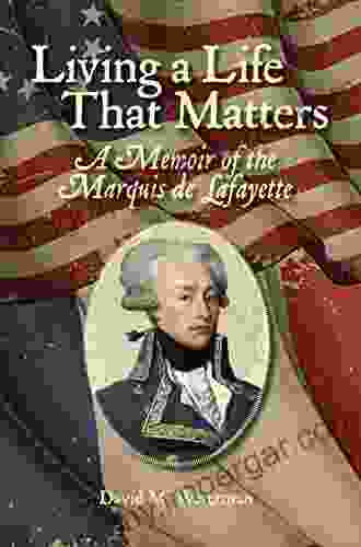 Living A Life That Matters: A Memoir Of The Marquis De Lafayette