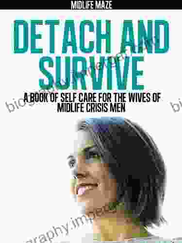 Detach And Survive: A Of Self Care For The Wives Of Midlife Crisis Men