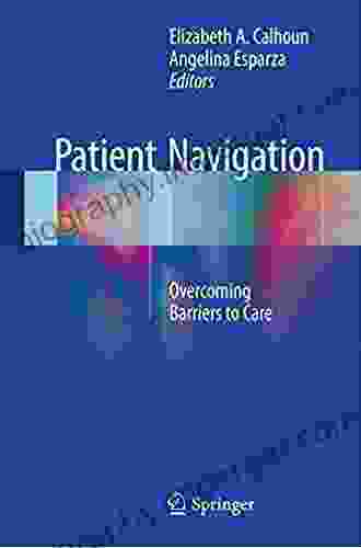 Patient Navigation: Overcoming Barriers To Care