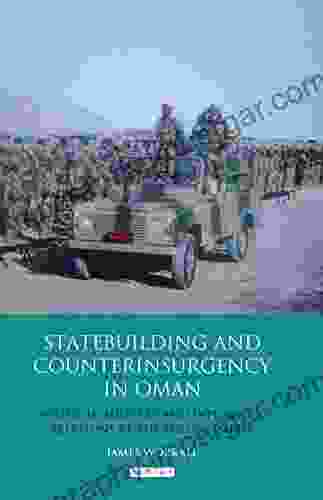 Statebuilding And Counterinsurgency In Oman: Political Military And Diplomatic Relations At The End Of Empire