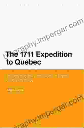 The 1711 Expedition to Quebec: Politics and the Limitations of British Global Strategy (Bloomsbury Studies in Military History)