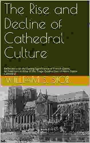 The Rise And Decline Of Cathedral Culture: Reflections On The Fading Significance Of French Gothic Architecture In View Of The Tragic Destruction Of Notre Dame Cathedral