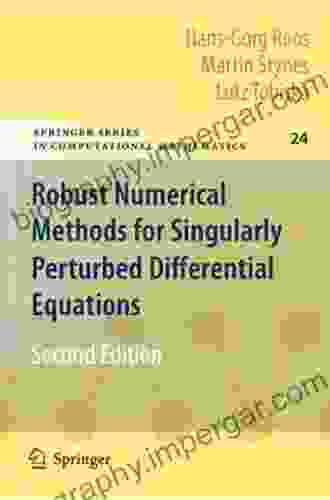 Robust Numerical Methods For Singularly Perturbed Differential Equations: Convection Diffusion Reaction And Flow Problems (Springer In Computational Mathematics 24)